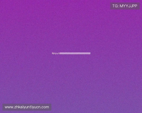 Kaiyun开云网娱乐助力世界杯精彩赛事直播与热点报道全方位解析